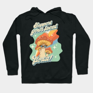Groovy funny mushrooms psychedelic sarcastic quote Support your local florist Hoodie